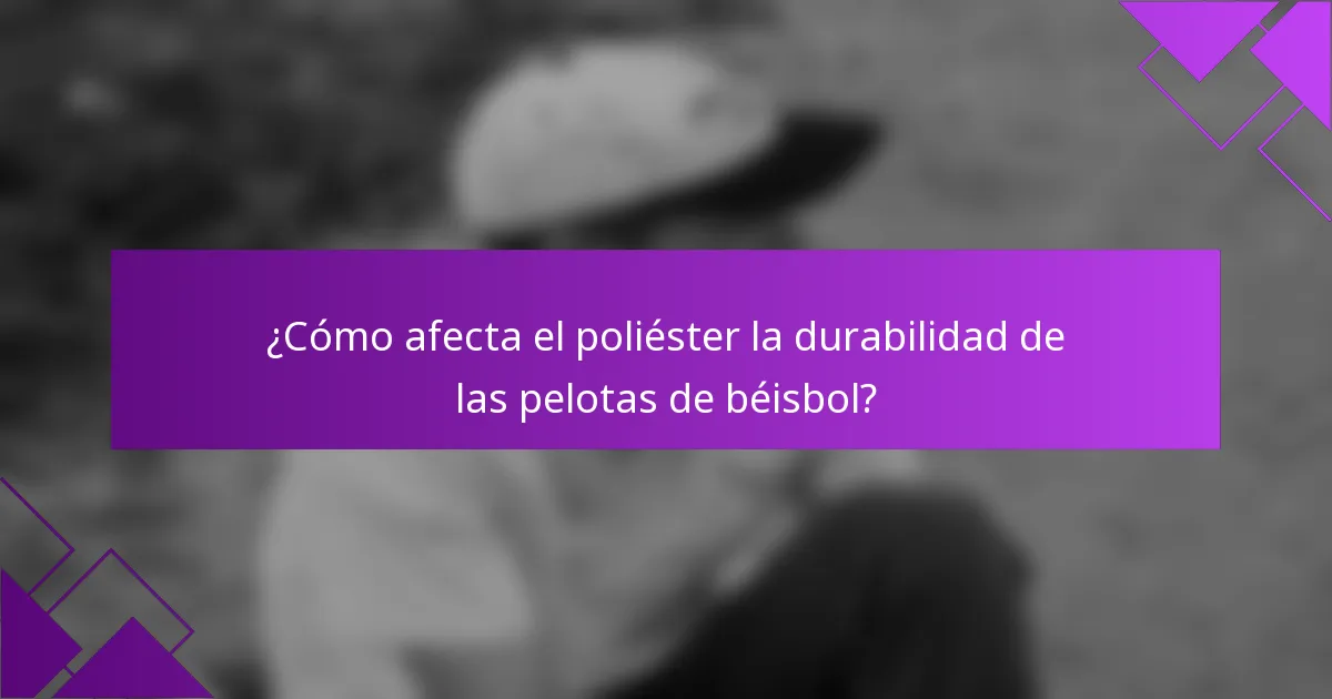 ¿Cómo afecta el poliéster la durabilidad de las pelotas de béisbol?