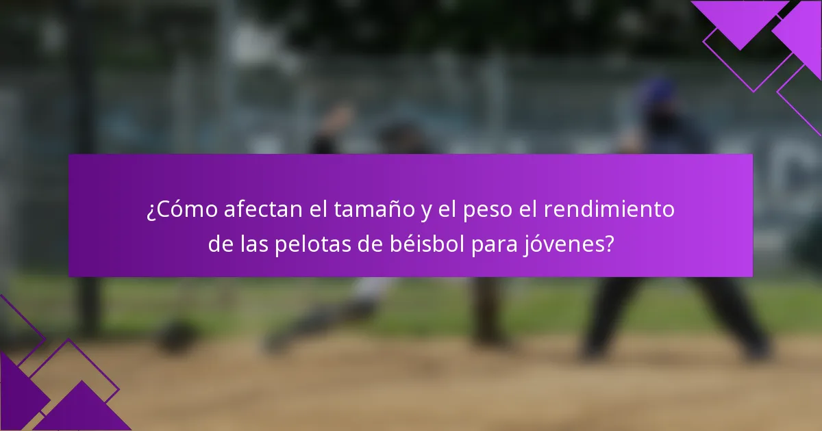 ¿Cómo afectan el tamaño y el peso el rendimiento de las pelotas de béisbol para jóvenes?