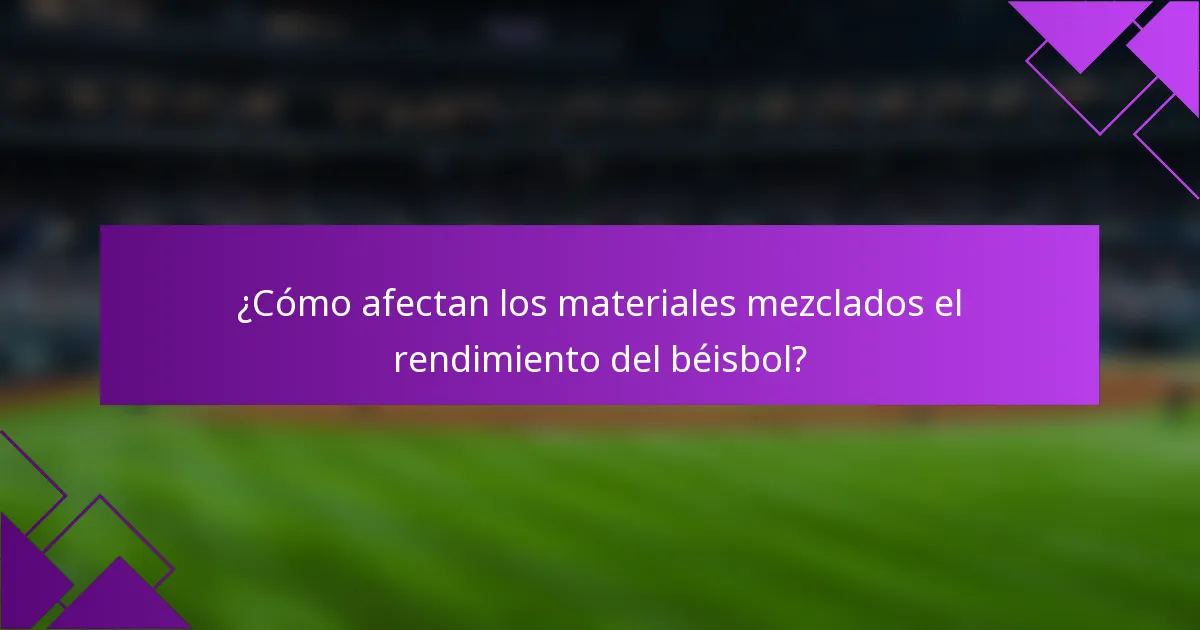 ¿Cómo afectan los materiales mezclados el rendimiento del béisbol?