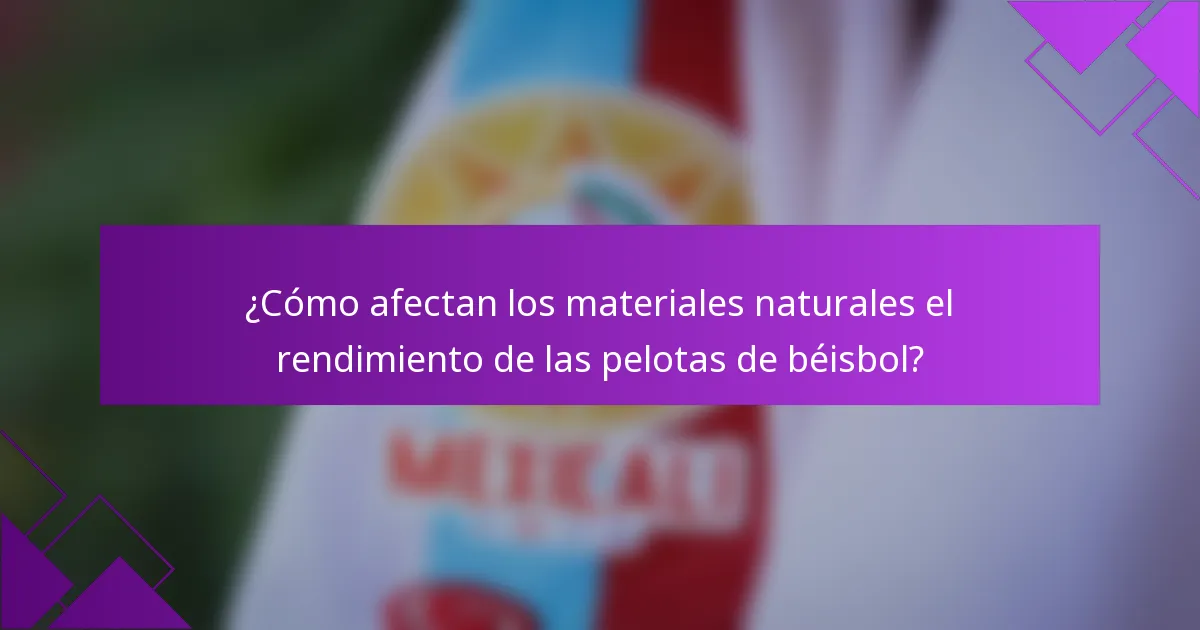 ¿Cómo afectan los materiales naturales el rendimiento de las pelotas de béisbol?