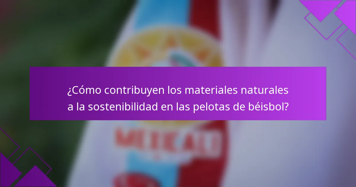 ¿Cómo contribuyen los materiales naturales a la sostenibilidad en las pelotas de béisbol?