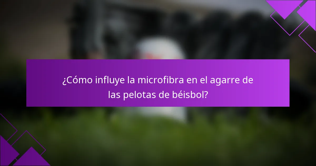 ¿Cómo influye la microfibra en el agarre de las pelotas de béisbol?