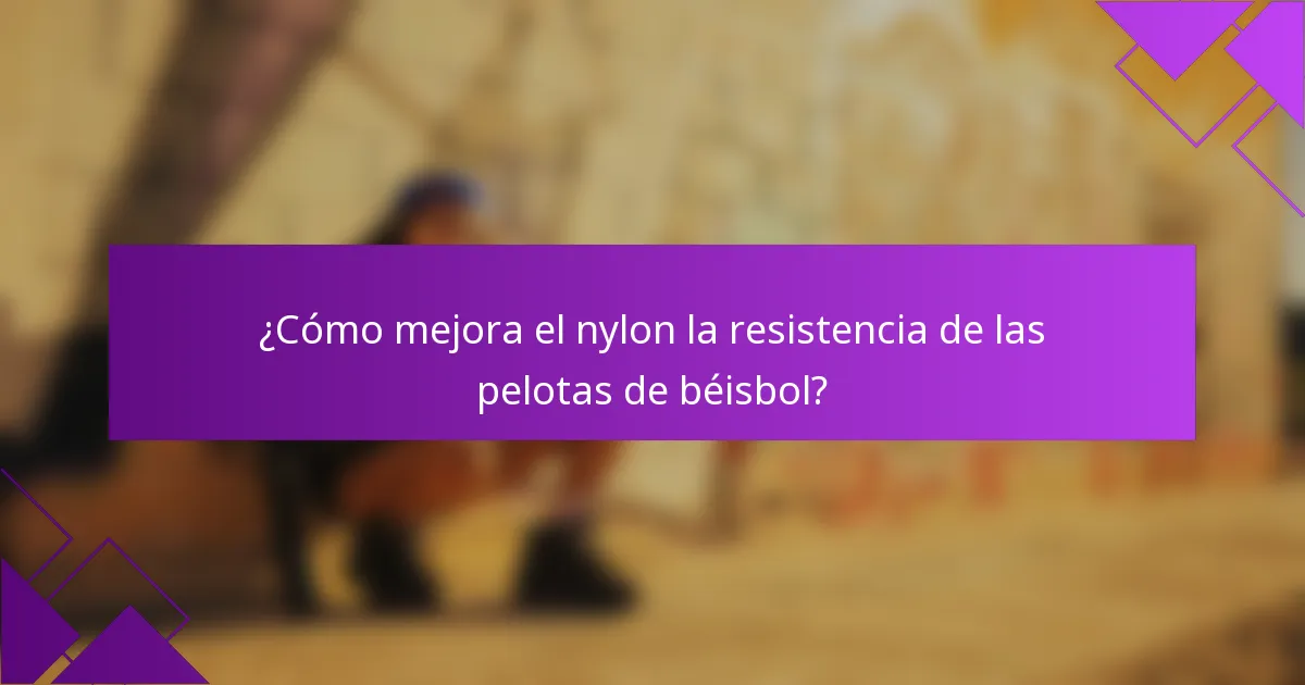 ¿Cómo mejora el nylon la resistencia de las pelotas de béisbol?