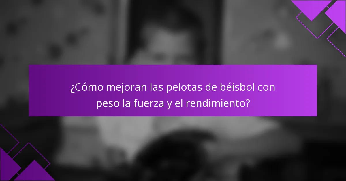 ¿Cómo mejoran las pelotas de béisbol con peso la fuerza y el rendimiento?