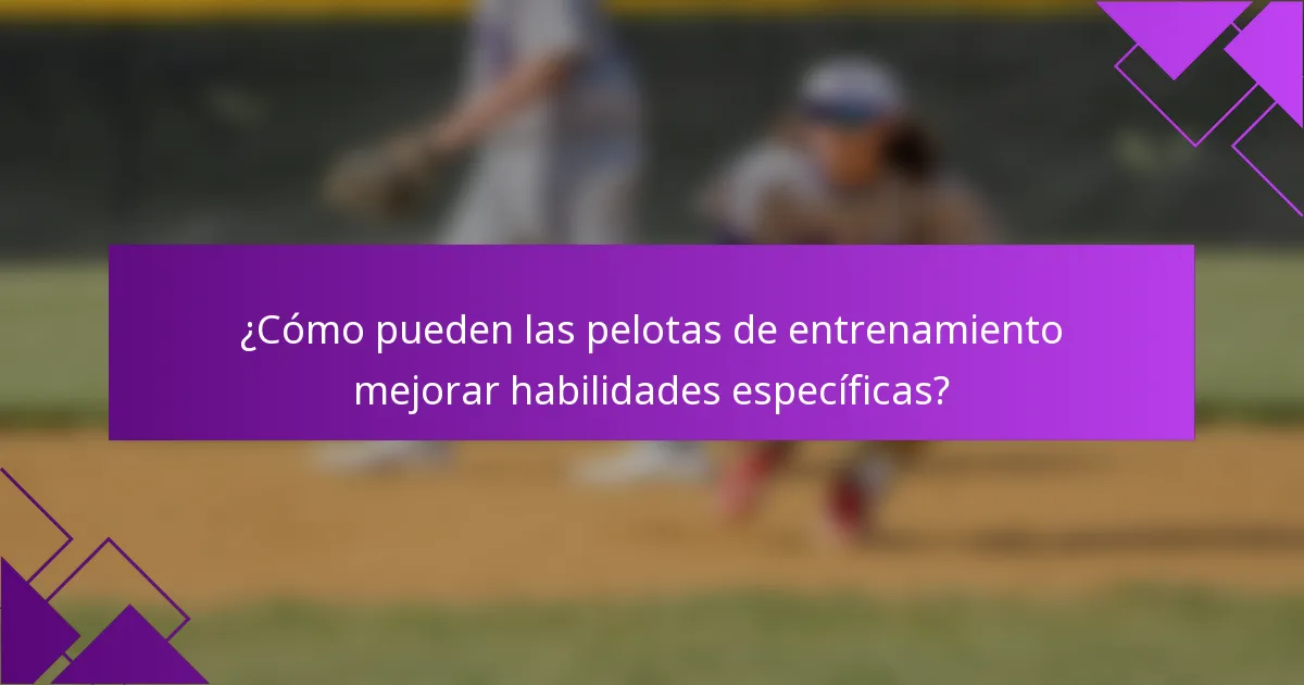 ¿Cómo pueden las pelotas de entrenamiento mejorar habilidades específicas?