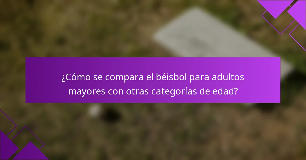 ¿Cómo se compara el béisbol para adultos mayores con otras categorías de edad?