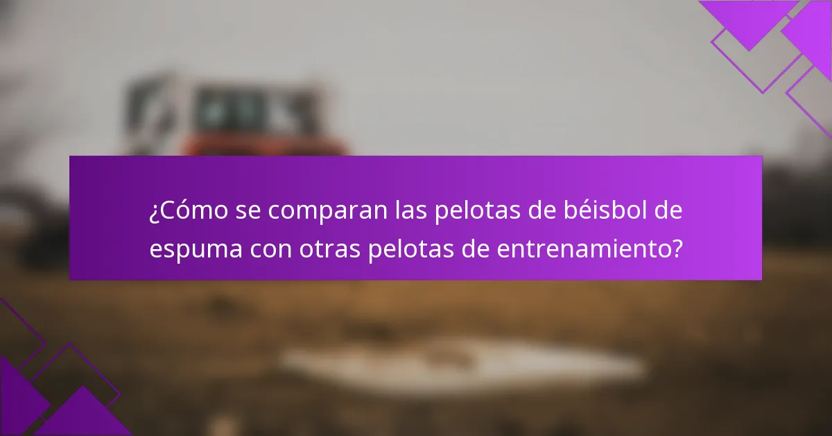 ¿Cómo se comparan las pelotas de béisbol de espuma con otras pelotas de entrenamiento?