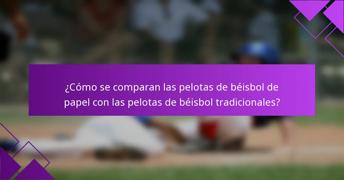 ¿Cómo se comparan las pelotas de béisbol de papel con las pelotas de béisbol tradicionales?