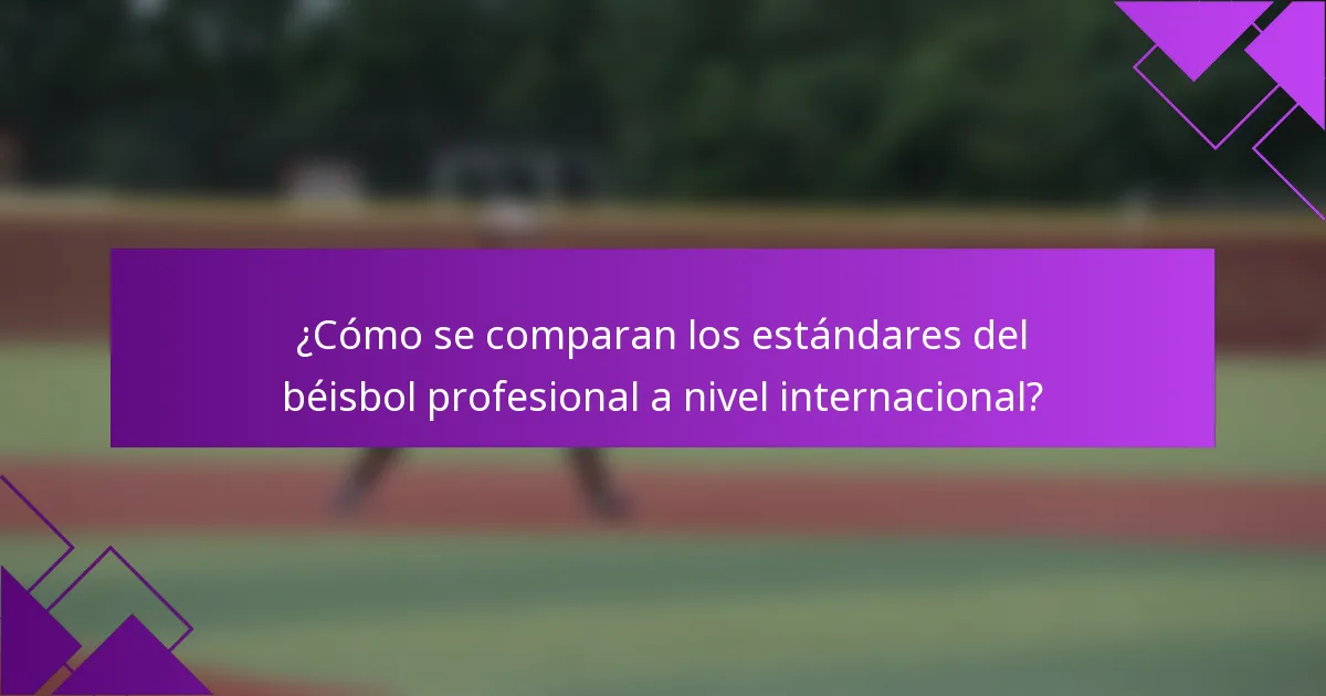 ¿Cómo se comparan los estándares del béisbol profesional a nivel internacional?