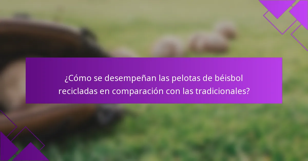 ¿Cómo se desempeñan las pelotas de béisbol recicladas en comparación con las tradicionales?
