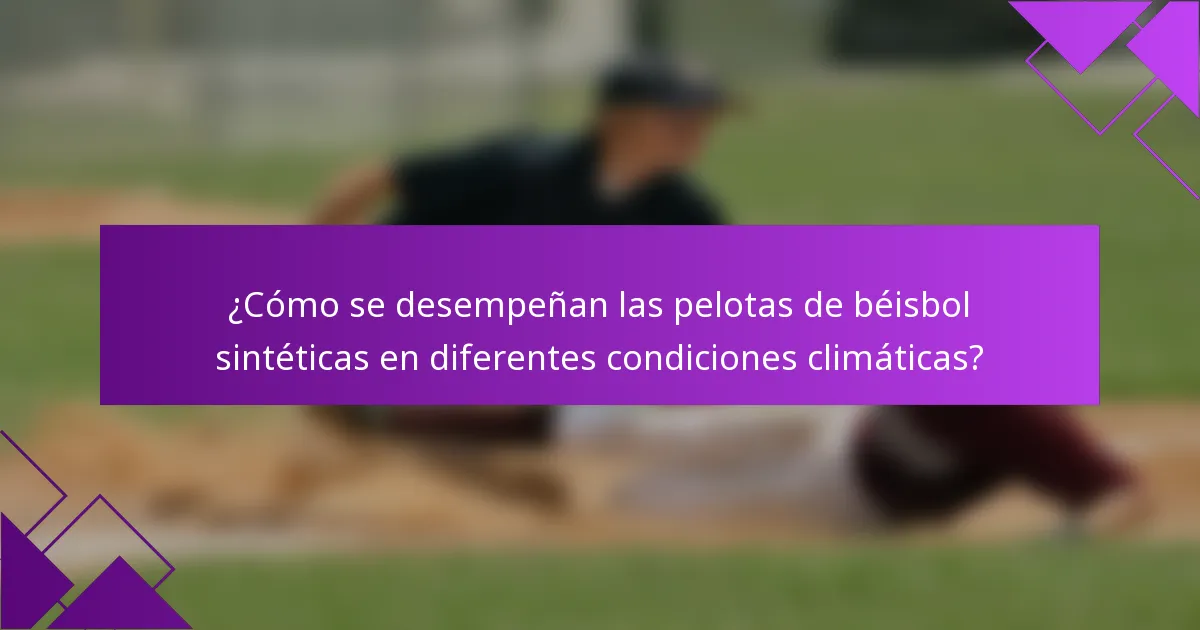 ¿Cómo se desempeñan las pelotas de béisbol sintéticas en diferentes condiciones climáticas?