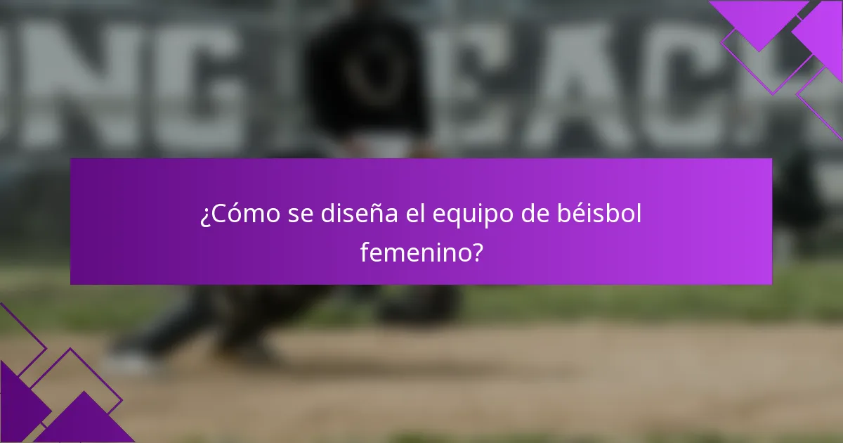 ¿Cómo se diseña el equipo de béisbol femenino?
