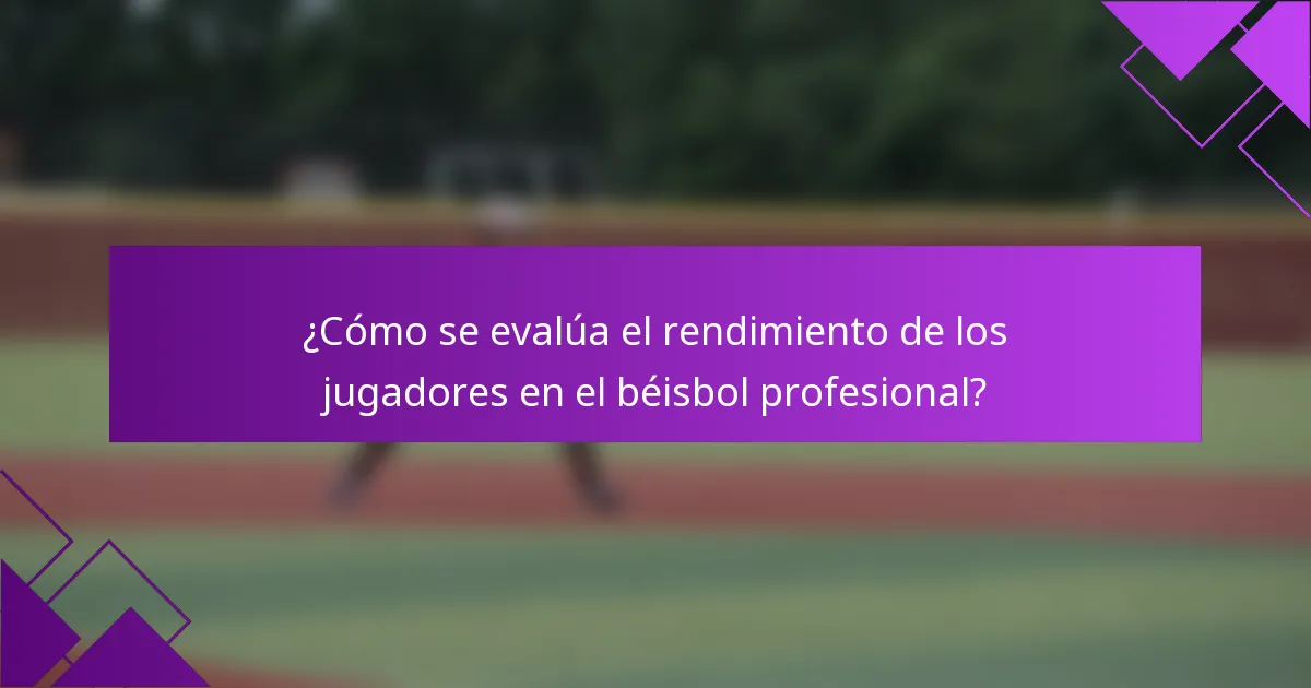 ¿Cómo se evalúa el rendimiento de los jugadores en el béisbol profesional?