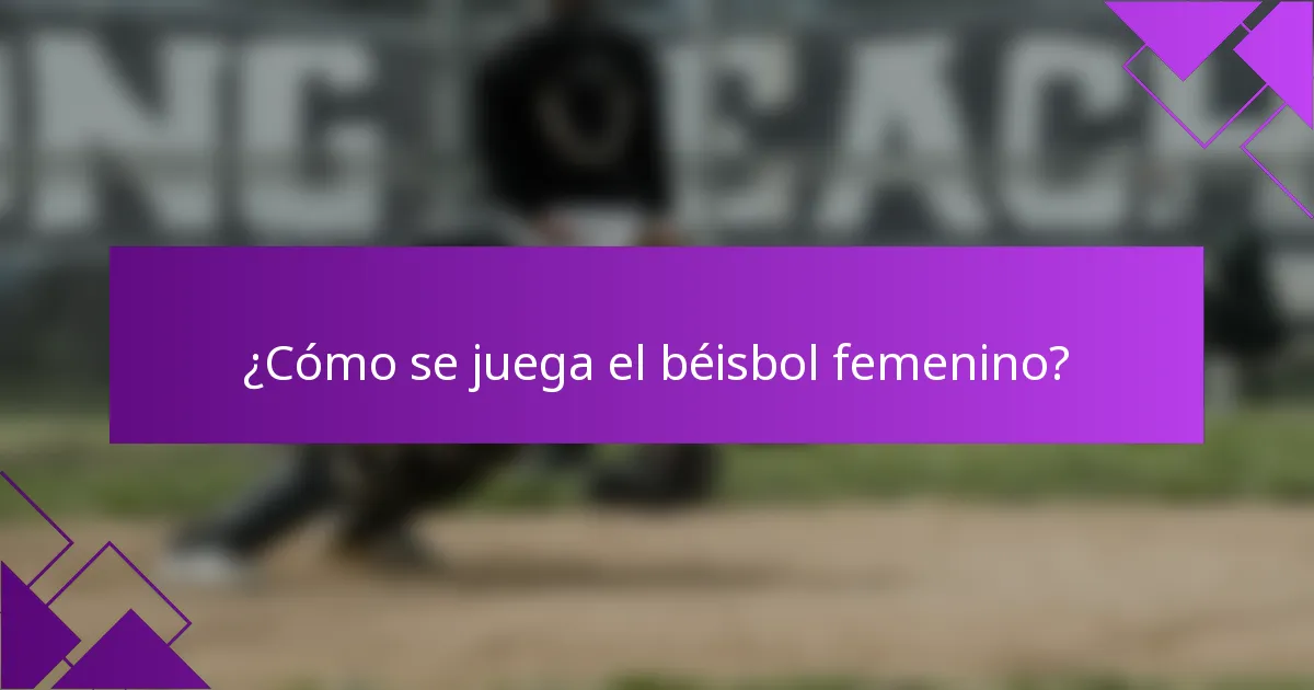 ¿Cómo se juega el béisbol femenino?