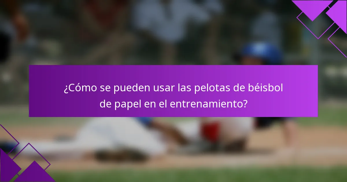 ¿Cómo se pueden usar las pelotas de béisbol de papel en el entrenamiento?
