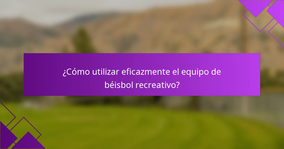 ¿Cómo utilizar eficazmente el equipo de béisbol recreativo?