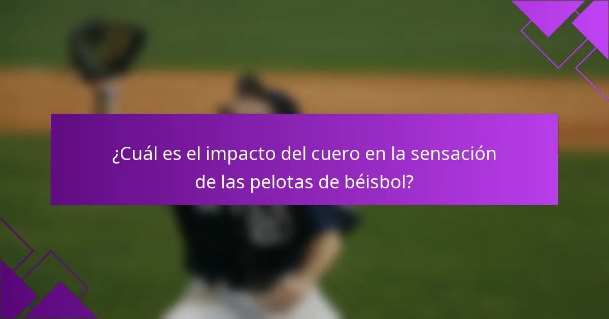 ¿Cuál es el impacto del cuero en la sensación de las pelotas de béisbol?
