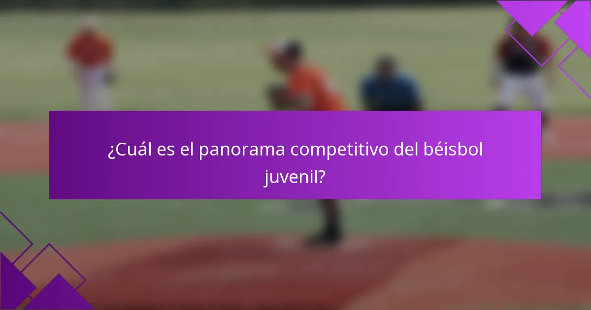 ¿Cuál es el panorama competitivo del béisbol juvenil?