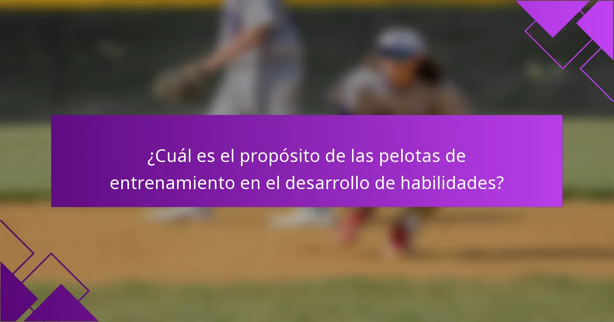¿Cuál es el propósito de las pelotas de entrenamiento en el desarrollo de habilidades?
