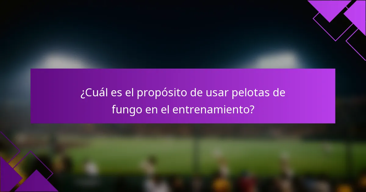 ¿Cuál es el propósito de usar pelotas de fungo en el entrenamiento?