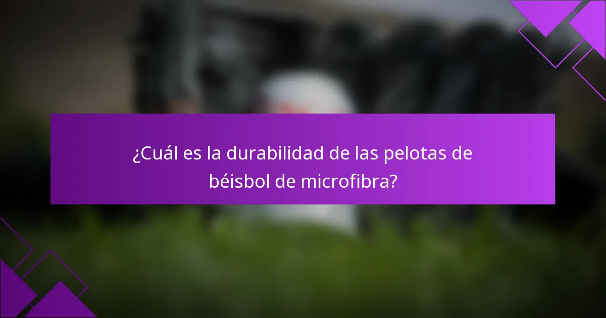 ¿Cuál es la durabilidad de las pelotas de béisbol de microfibra?
