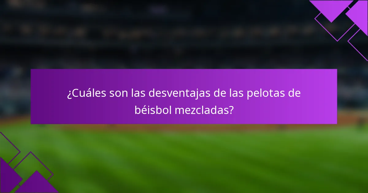 ¿Cuáles son las desventajas de las pelotas de béisbol mezcladas?