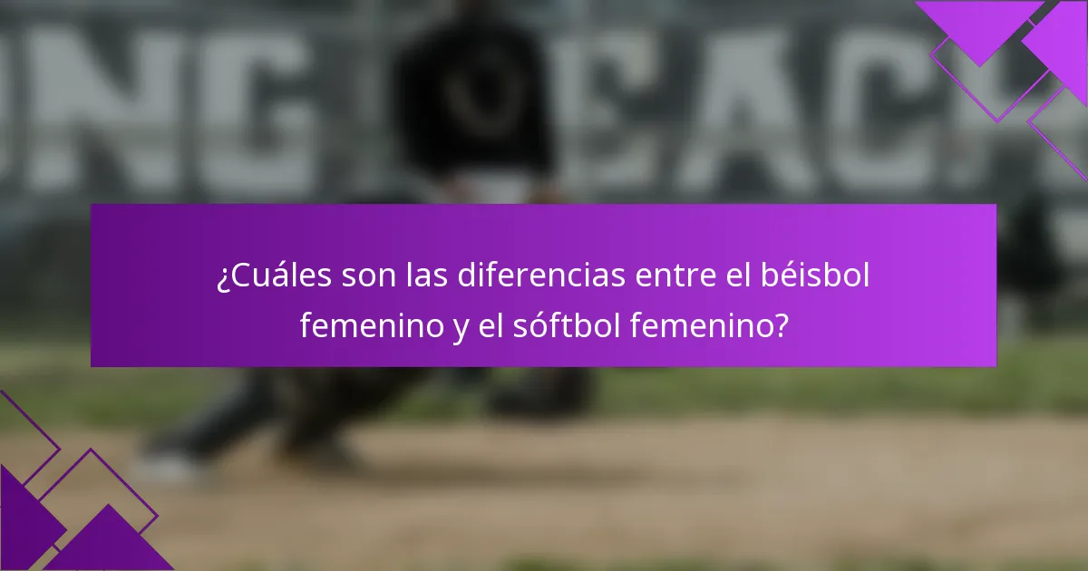 ¿Cuáles son las diferencias entre el béisbol femenino y el sóftbol femenino?