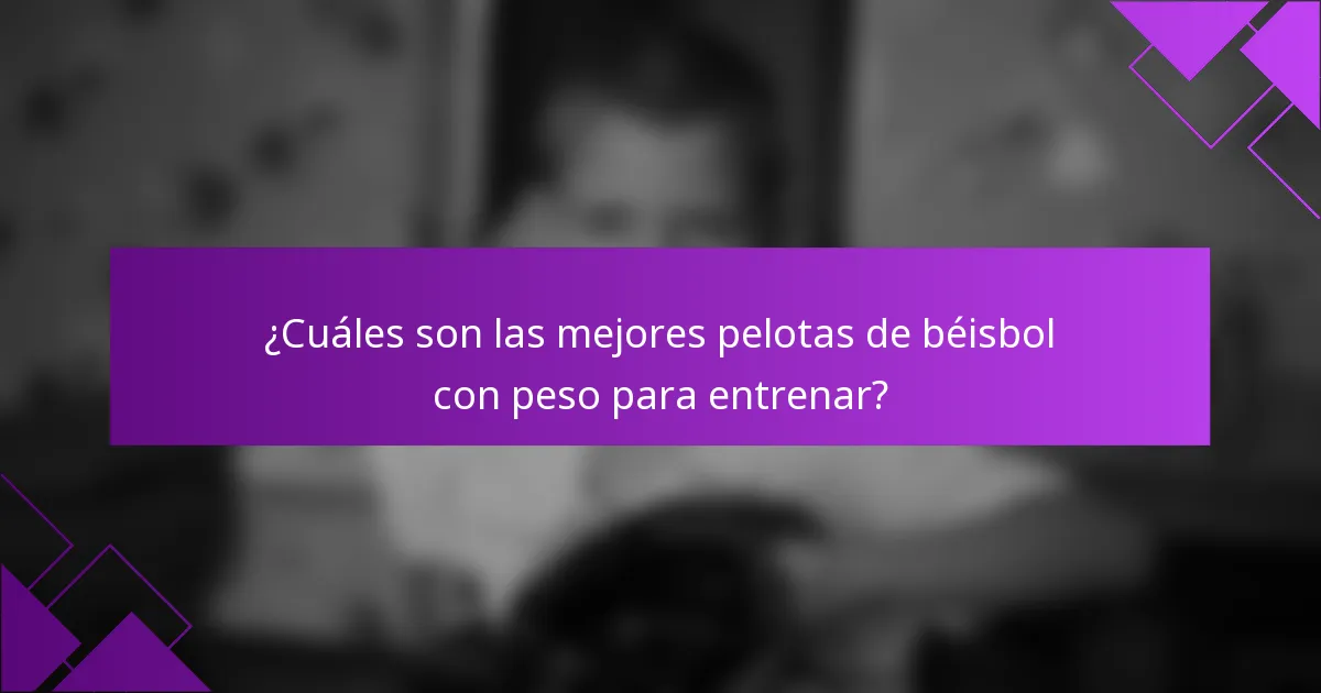¿Cuáles son las mejores pelotas de béisbol con peso para entrenar?