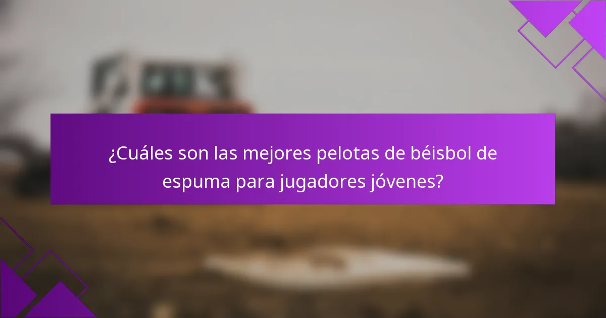 ¿Cuáles son las mejores pelotas de béisbol de espuma para jugadores jóvenes?