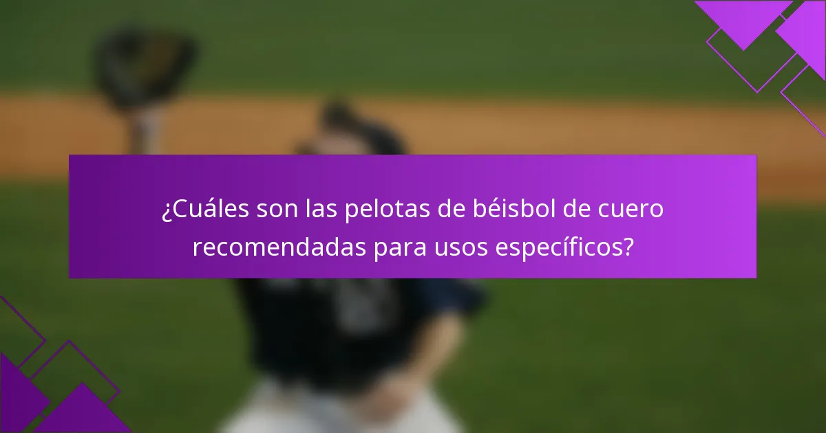 ¿Cuáles son las pelotas de béisbol de cuero recomendadas para usos específicos?