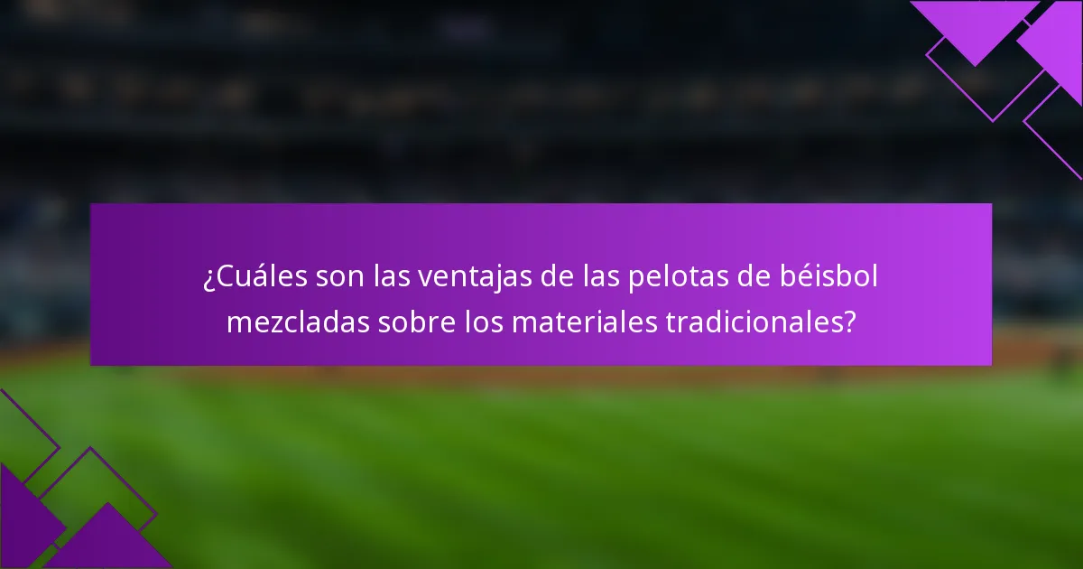 ¿Cuáles son las ventajas de las pelotas de béisbol mezcladas sobre los materiales tradicionales?