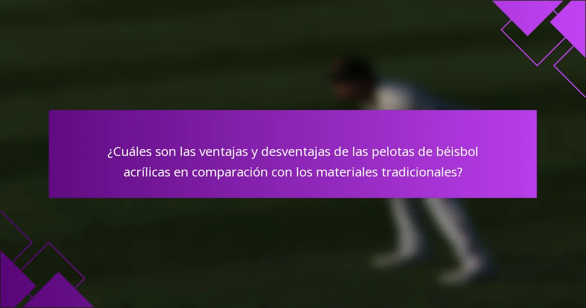¿Cuáles son las ventajas y desventajas de las pelotas de béisbol acrílicas en comparación con los materiales tradicionales?