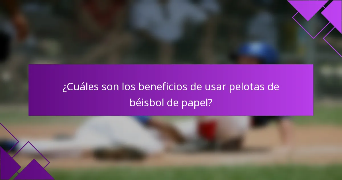 ¿Cuáles son los beneficios de usar pelotas de béisbol de papel?