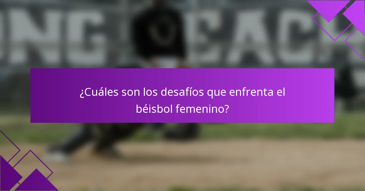 ¿Cuáles son los desafíos que enfrenta el béisbol femenino?