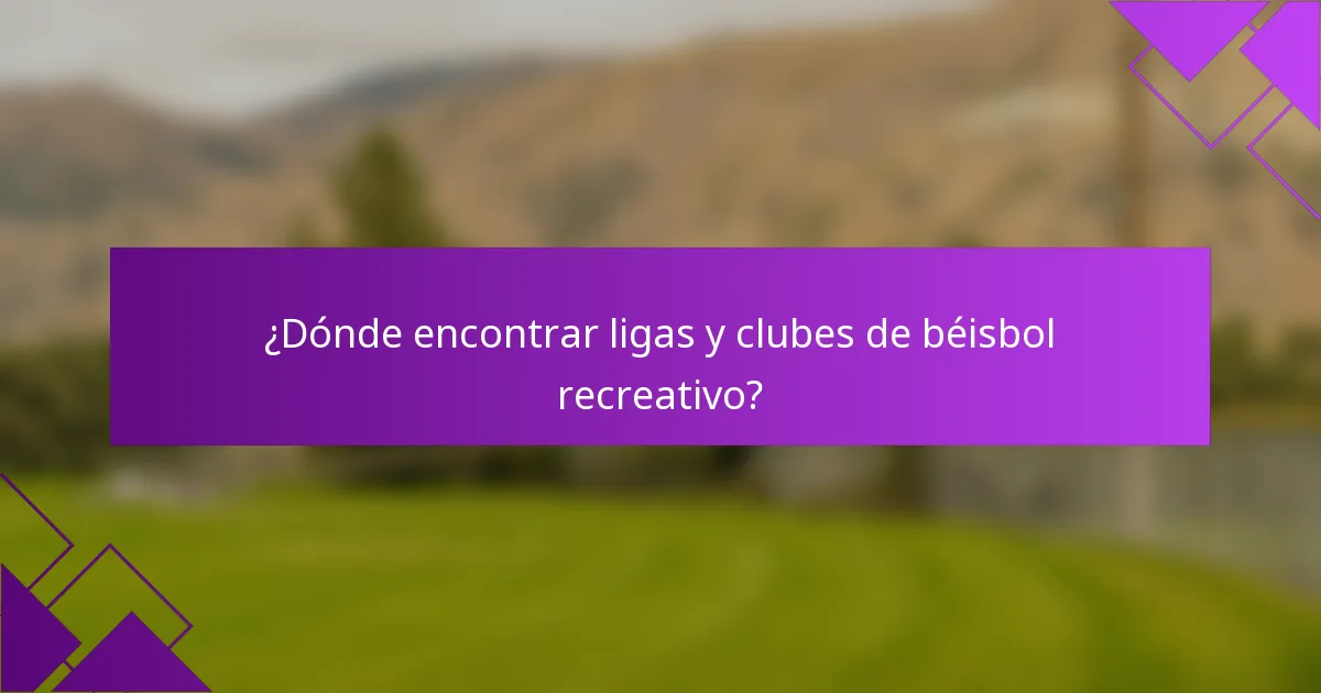 ¿Dónde encontrar ligas y clubes de béisbol recreativo?