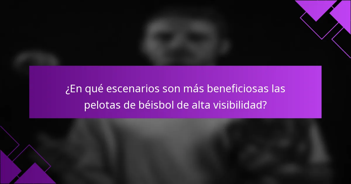 ¿En qué escenarios son más beneficiosas las pelotas de béisbol de alta visibilidad?