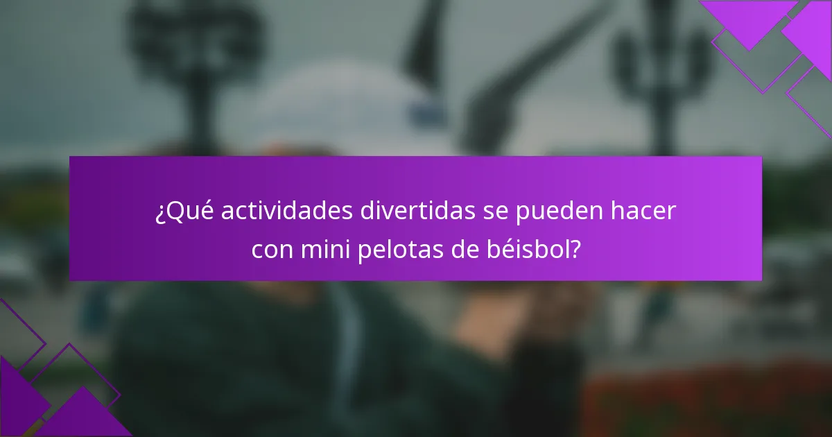 ¿Qué actividades divertidas se pueden hacer con mini pelotas de béisbol?