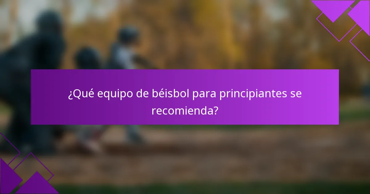 ¿Qué equipo de béisbol para principiantes se recomienda?