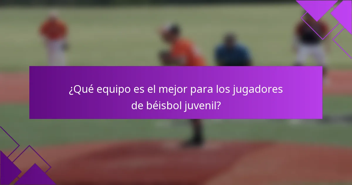 ¿Qué equipo es el mejor para los jugadores de béisbol juvenil?