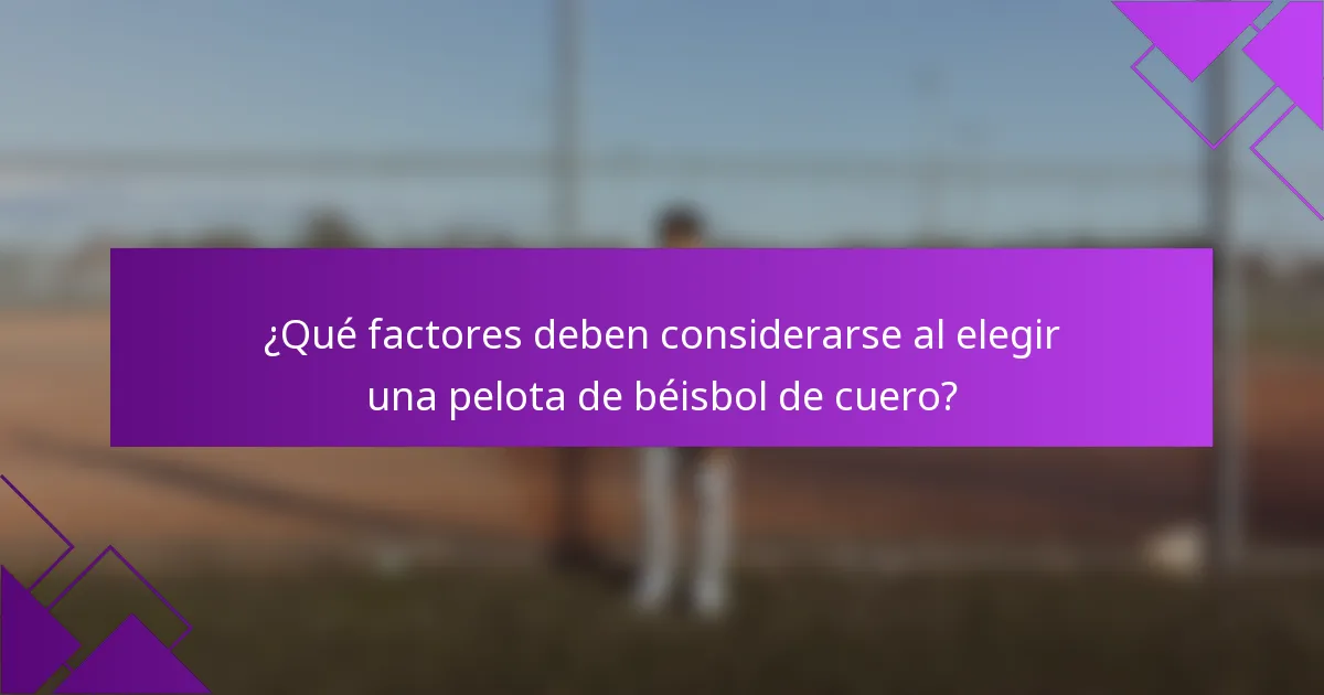 ¿Qué factores deben considerarse al elegir una pelota de béisbol de cuero?