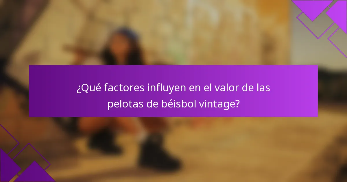 ¿Qué factores influyen en el valor de las pelotas de béisbol vintage?
