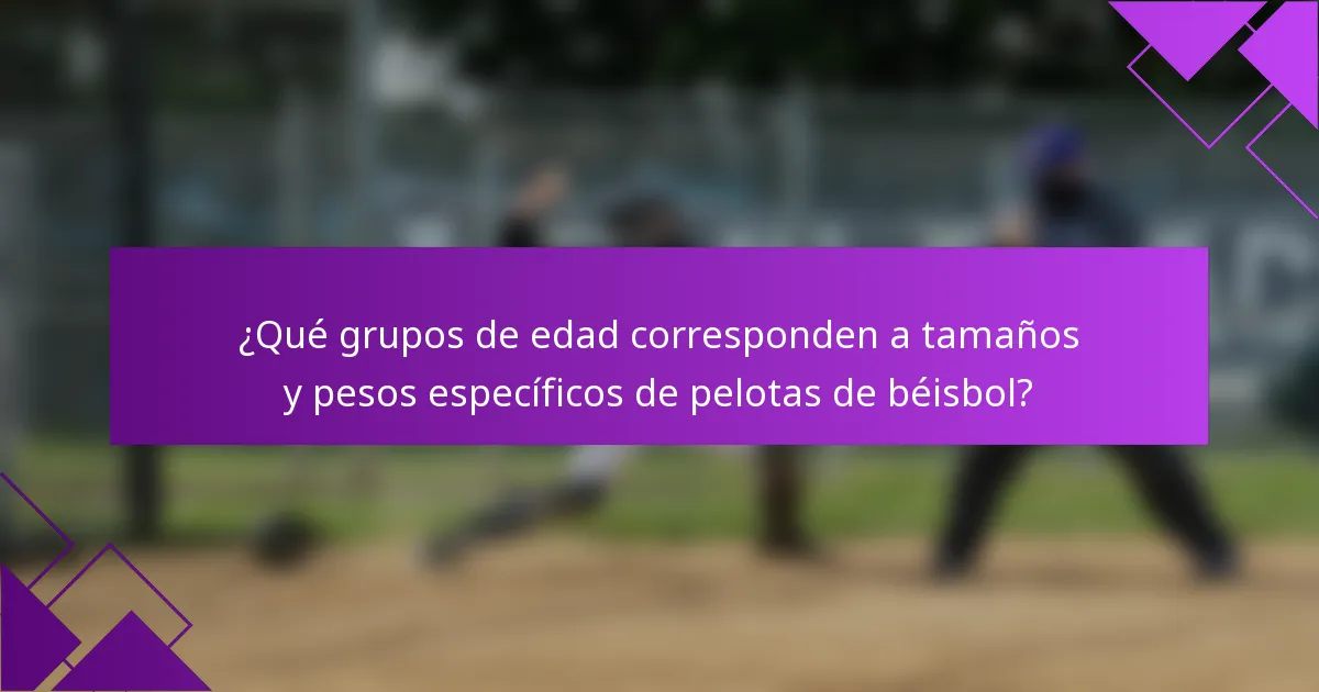 ¿Qué grupos de edad corresponden a tamaños y pesos específicos de pelotas de béisbol?