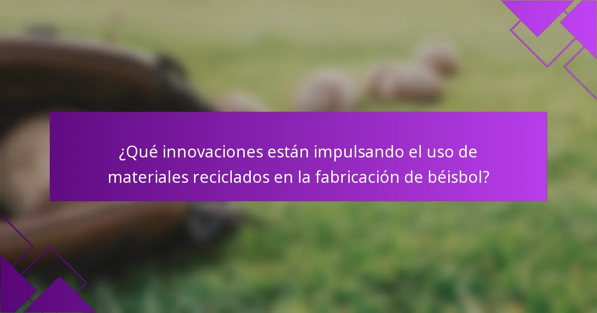 ¿Qué innovaciones están impulsando el uso de materiales reciclados en la fabricación de béisbol?
