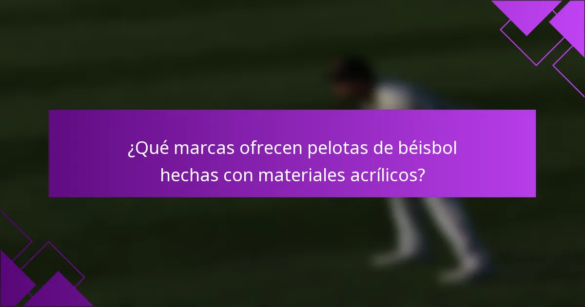 ¿Qué marcas ofrecen pelotas de béisbol hechas con materiales acrílicos?
