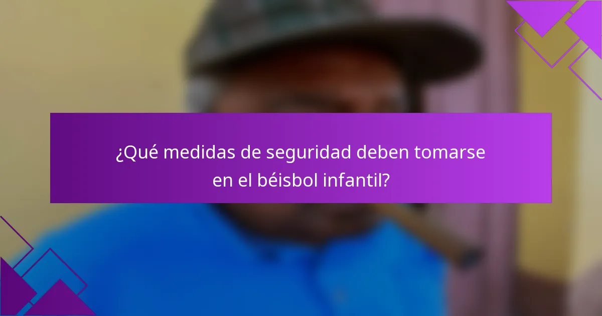 ¿Qué medidas de seguridad deben tomarse en el béisbol infantil?