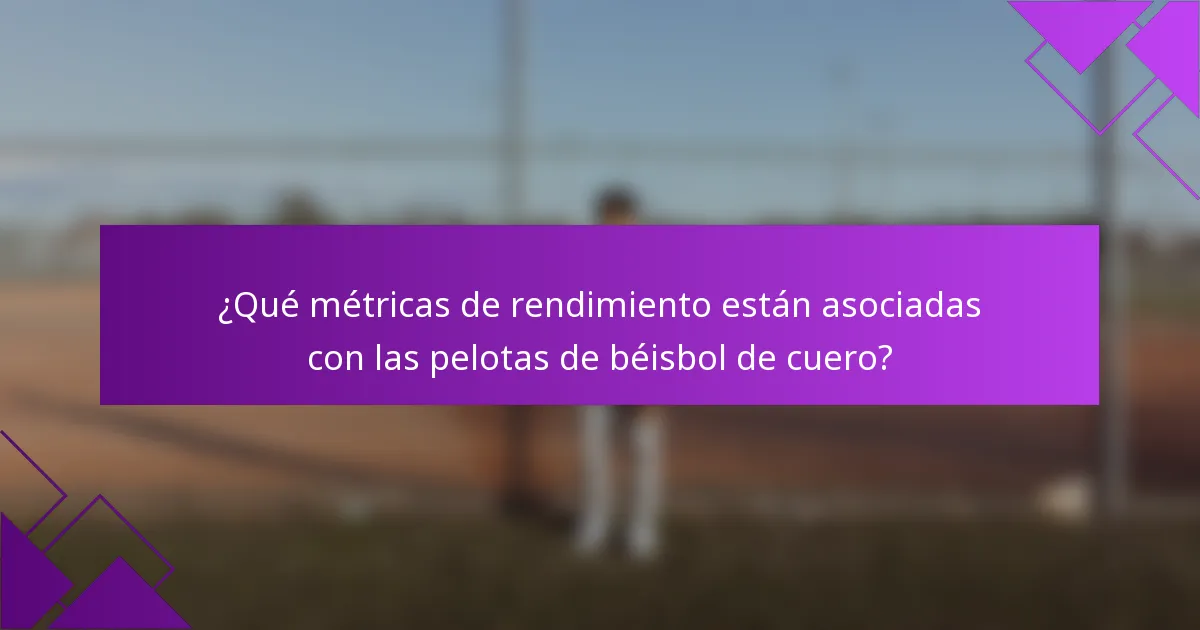 ¿Qué métricas de rendimiento están asociadas con las pelotas de béisbol de cuero?