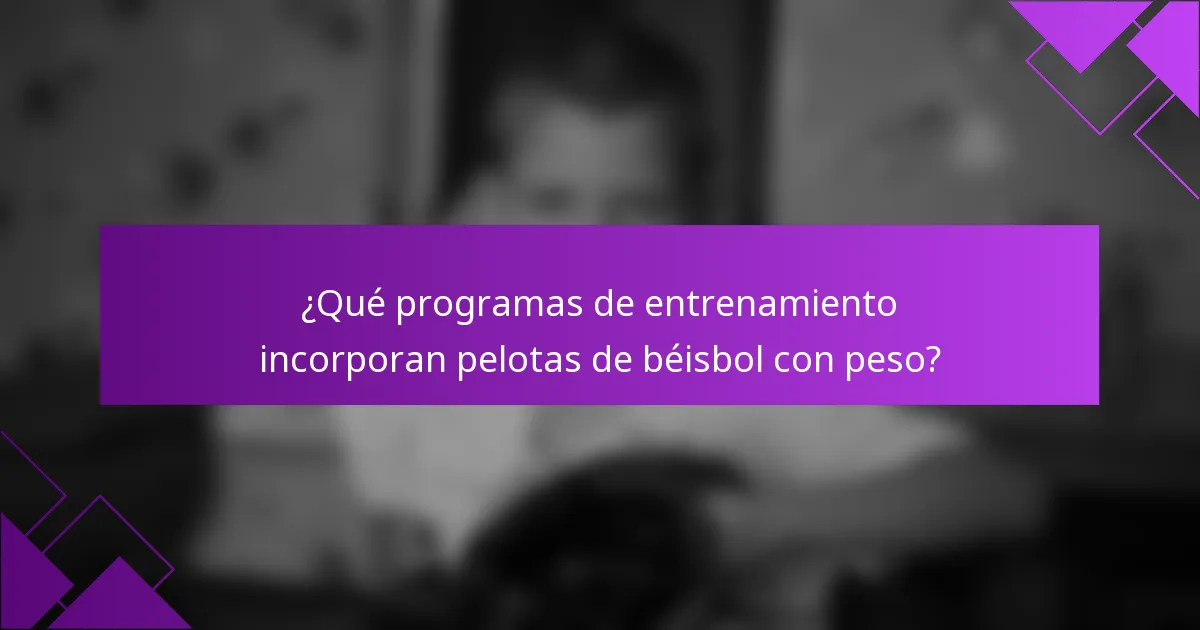 ¿Qué programas de entrenamiento incorporan pelotas de béisbol con peso?
