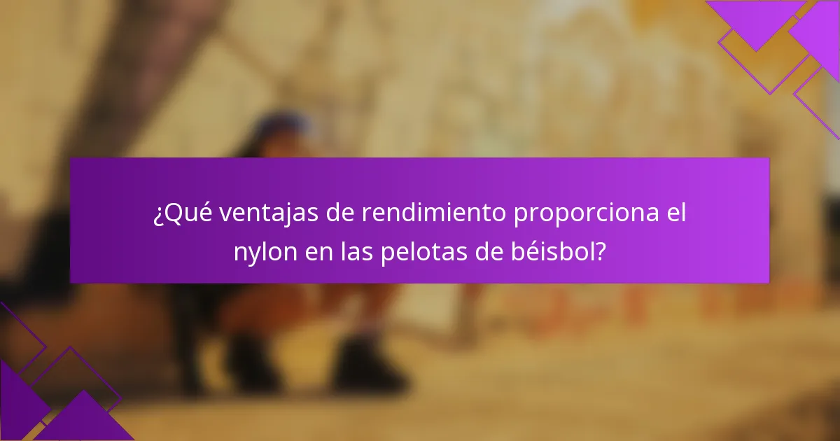 ¿Qué ventajas de rendimiento proporciona el nylon en las pelotas de béisbol?